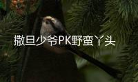 撒旦少爷PK野蛮