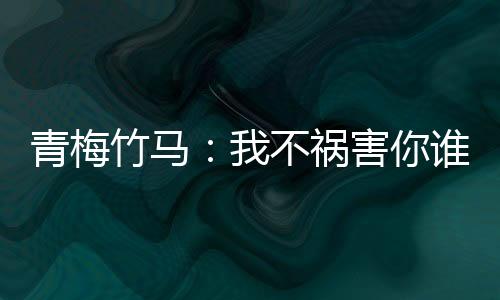 青梅竹马：我不祸害你谁祸害你
